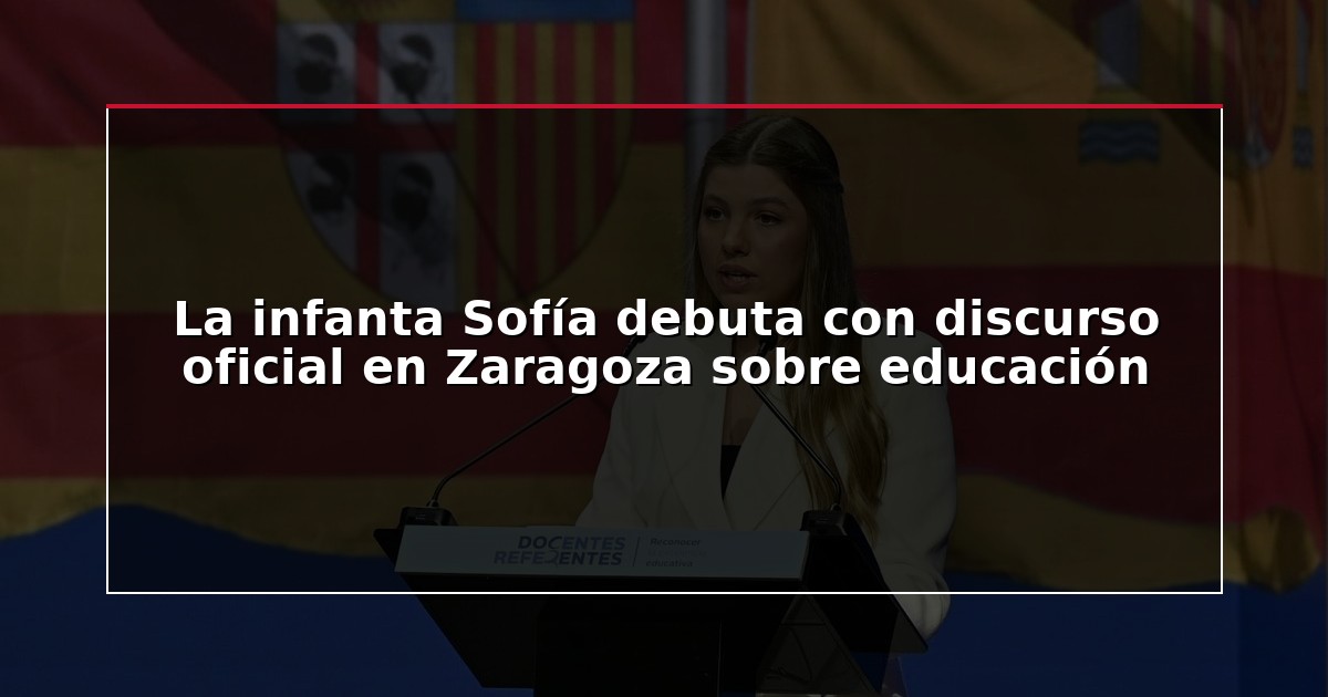 La infanta Sofía debuta con discurso oficial en Zaragoza sobre educación