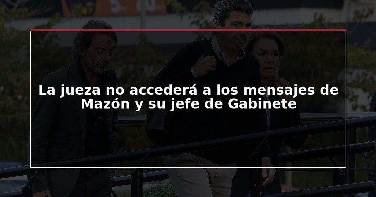 La jueza no accederá a los mensajes de Mazón y su jefe de Gabinete