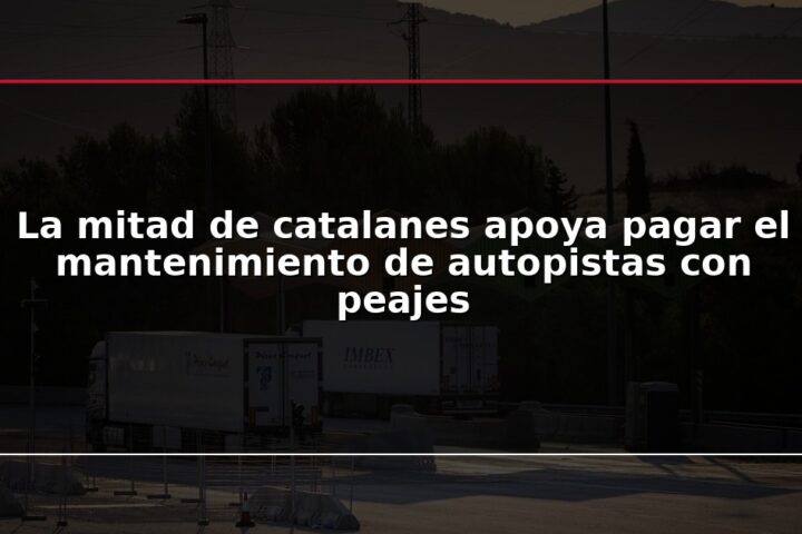 La mitad de catalanes apoya pagar el mantenimiento de autopistas con peajes