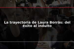 La trayectoria de Laura Borràs: del éxito al indulto