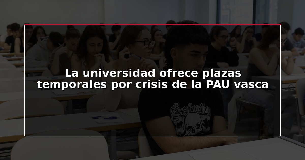 La universidad ofrece plazas temporales por crisis de la PAU vasca