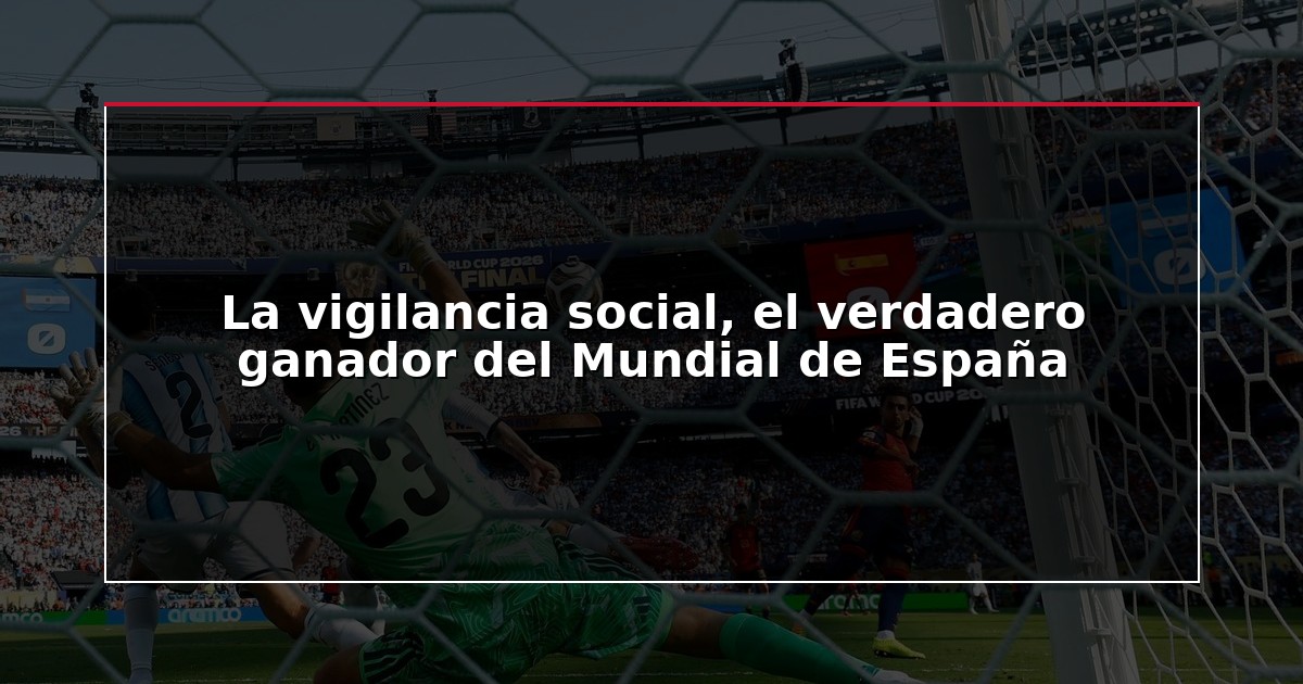 La vigilancia social, el verdadero ganador del Mundial de España