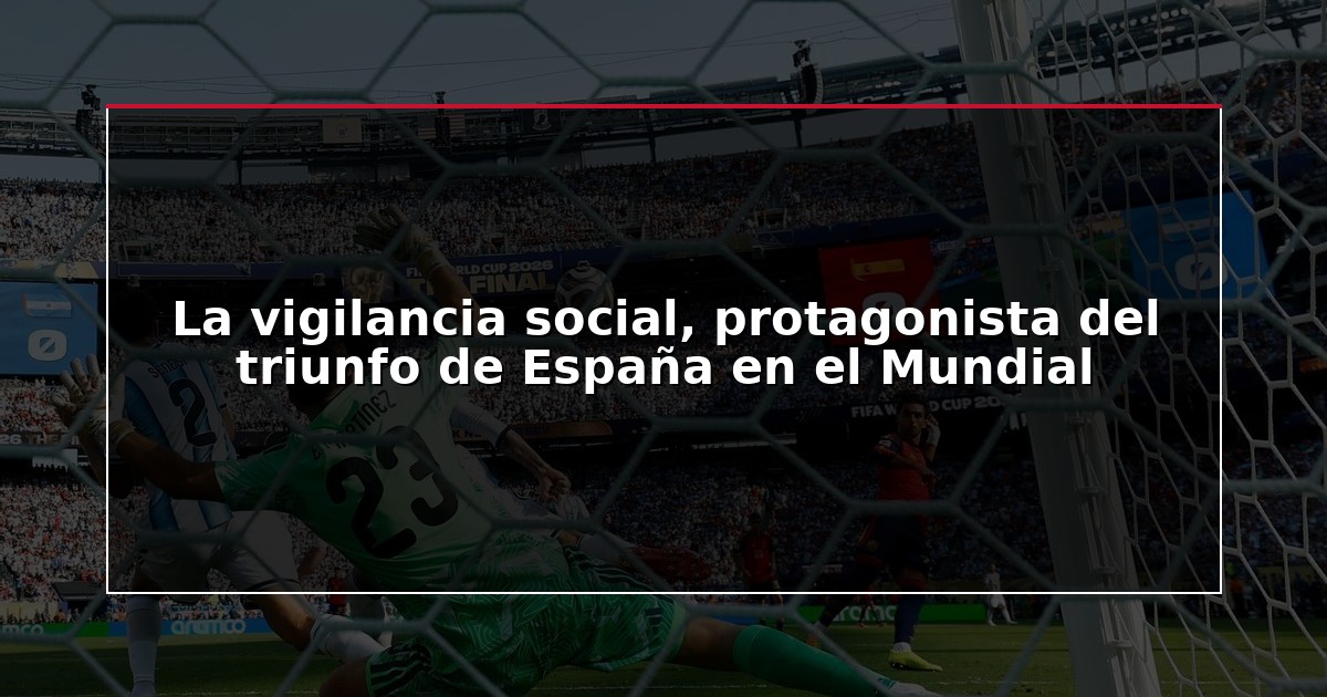 La vigilancia social, protagonista del triunfo de España en el Mundial