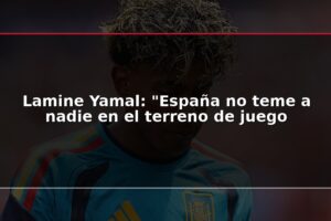 Lamine Yamal: "España no teme a nadie en el terreno de juego