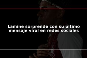Lamine sorprende con su último mensaje viral en redes sociales