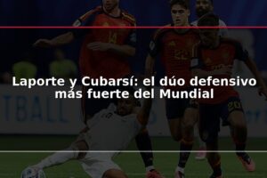 Laporte y Cubarsí: el dúo defensivo más fuerte del Mundial