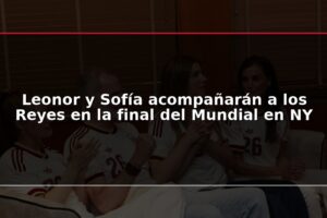 Leonor y Sofía acompañarán a los Reyes en la final del Mundial en NY