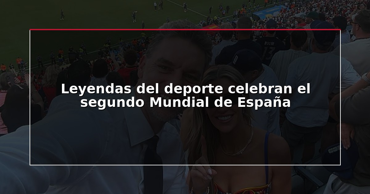 Leyendas del deporte celebran el segundo Mundial de España