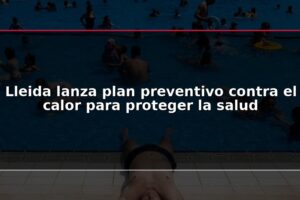 Lleida lanza plan preventivo contra el calor para proteger la salud