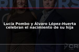 Lucía Pombo y Álvaro López-Huerta celebran el nacimiento de su hija