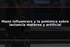 Mami influencers y la polémica sobre lactancia materna y artificial