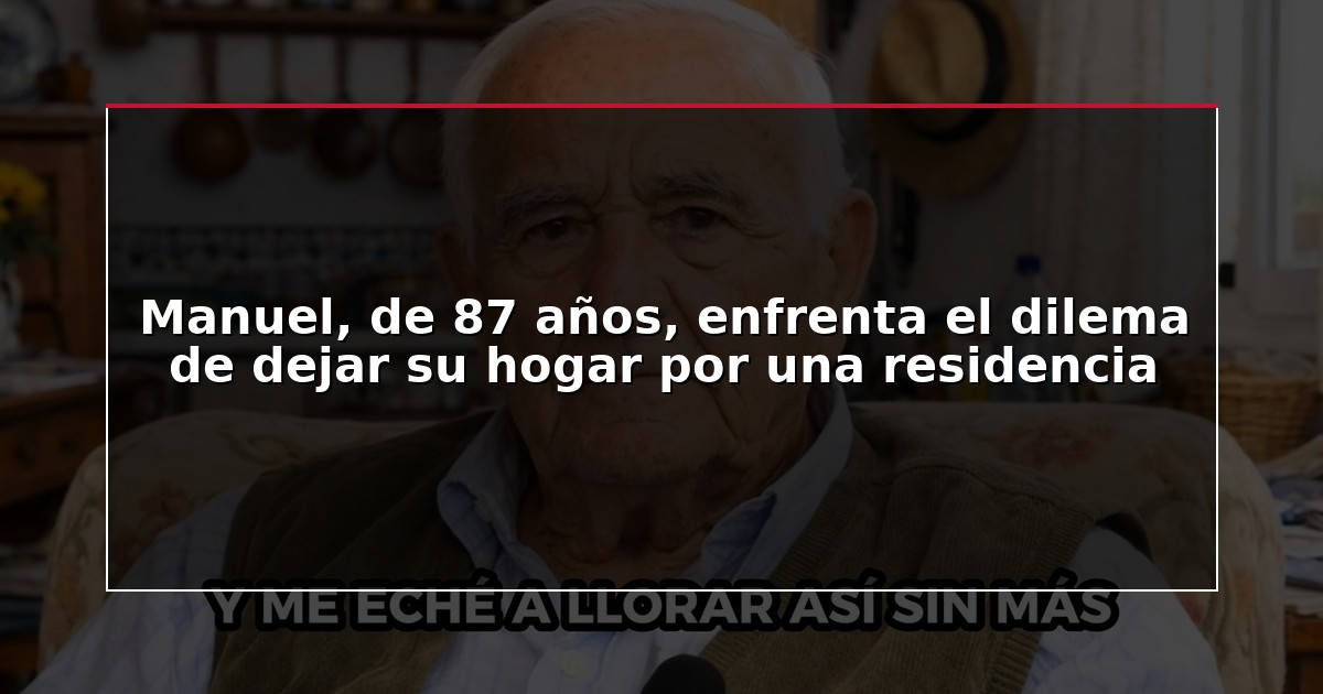 Manuel, de 87 años, enfrenta el dilema de dejar su hogar por una residencia