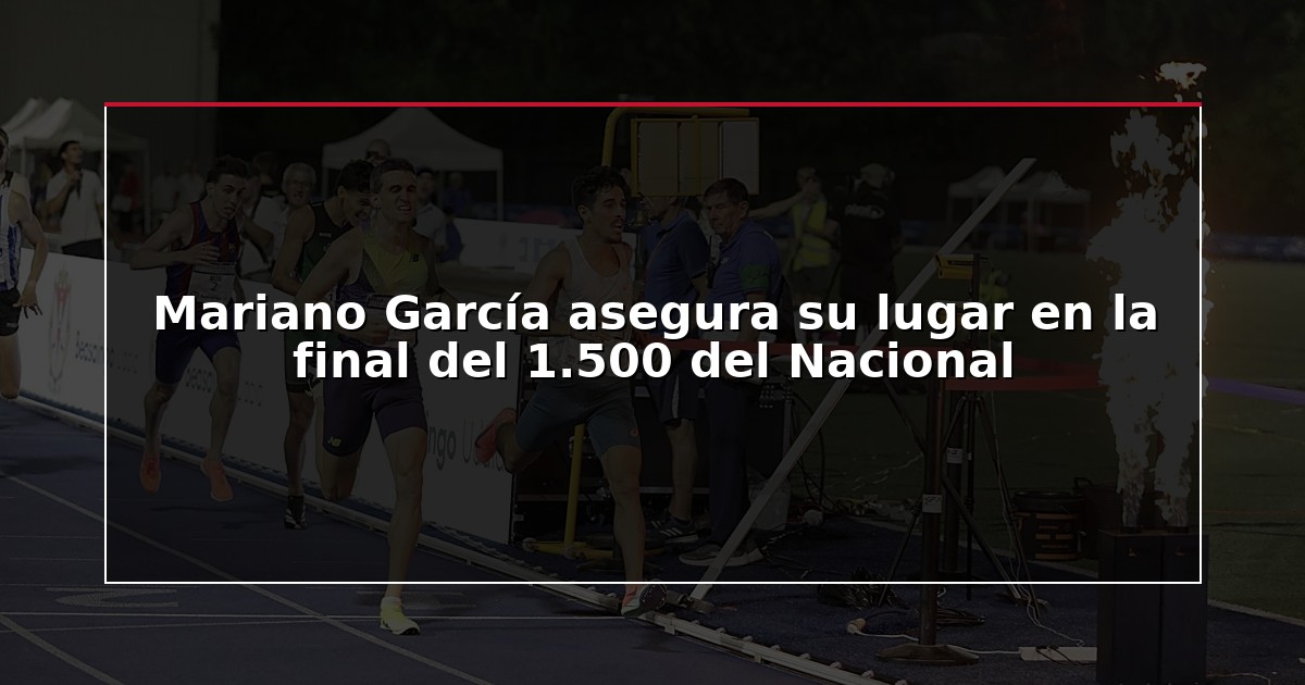 Mariano García asegura su lugar en la final del 1.500 del Nacional