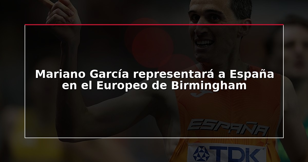 Mariano García representará a España en el Europeo de Birmingham