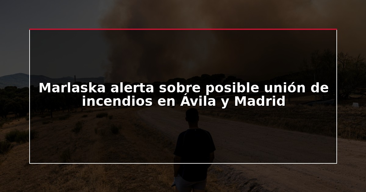 Marlaska alerta sobre posible unión de incendios en Ávila y Madrid