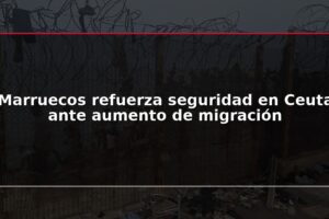 Marruecos refuerza seguridad en Ceuta ante aumento de migración