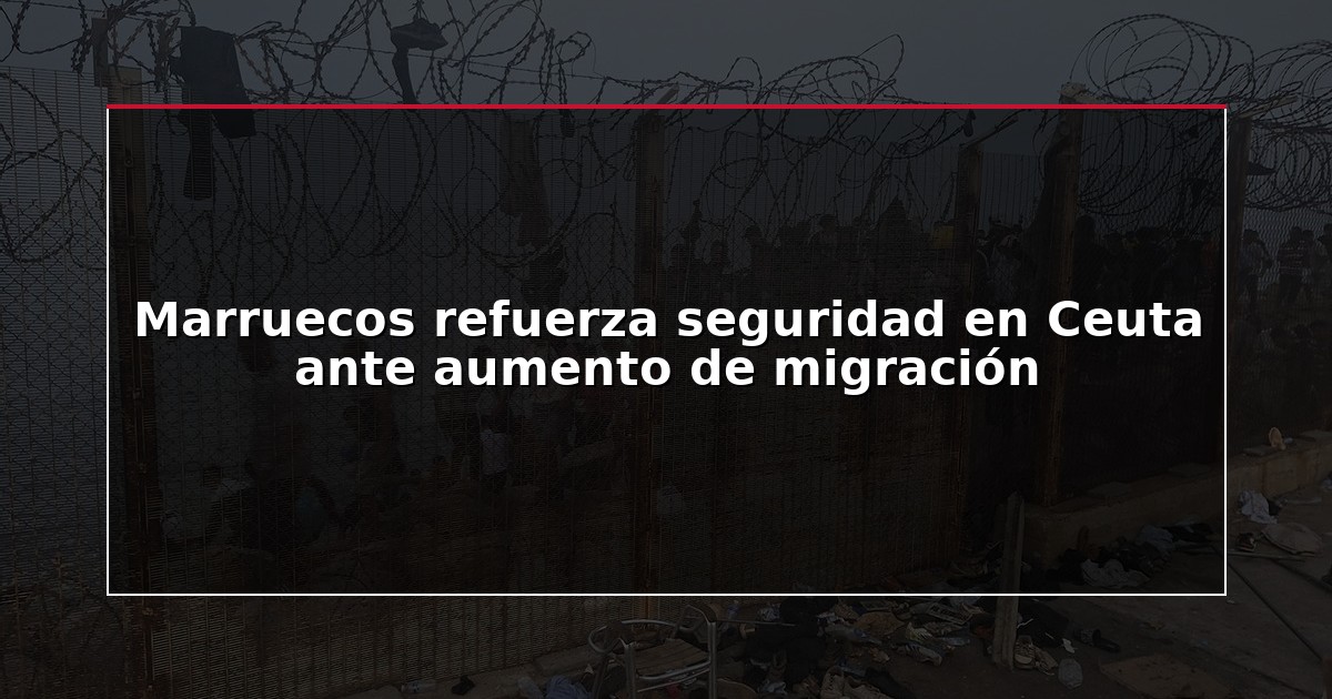 Marruecos refuerza seguridad en Ceuta ante aumento de migración