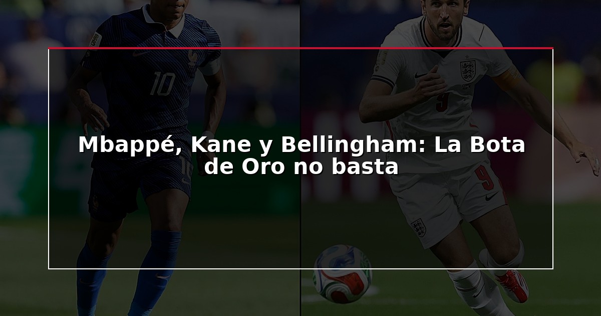 Mbappé, Kane y Bellingham: La Bota de Oro no basta