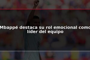 Mbappé destaca su rol emocional como líder del equipo