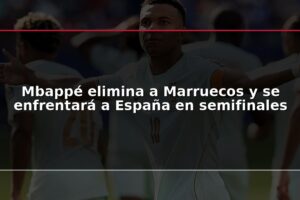 Mbappé elimina a Marruecos y se enfrentará a España en semifinales