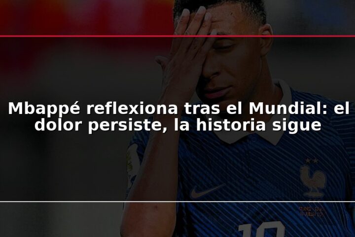 Mbappé reflexiona tras el Mundial: el dolor persiste, la historia sigue