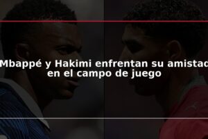 Mbappé y Hakimi enfrentan su amistad en el campo de juego