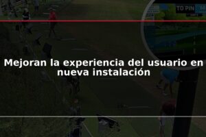 Mejoran la experiencia del usuario en nueva instalación