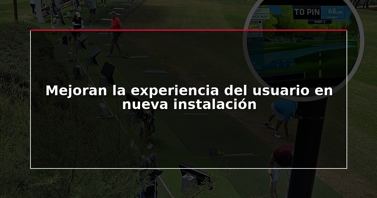Mejoran la experiencia del usuario en nueva instalación