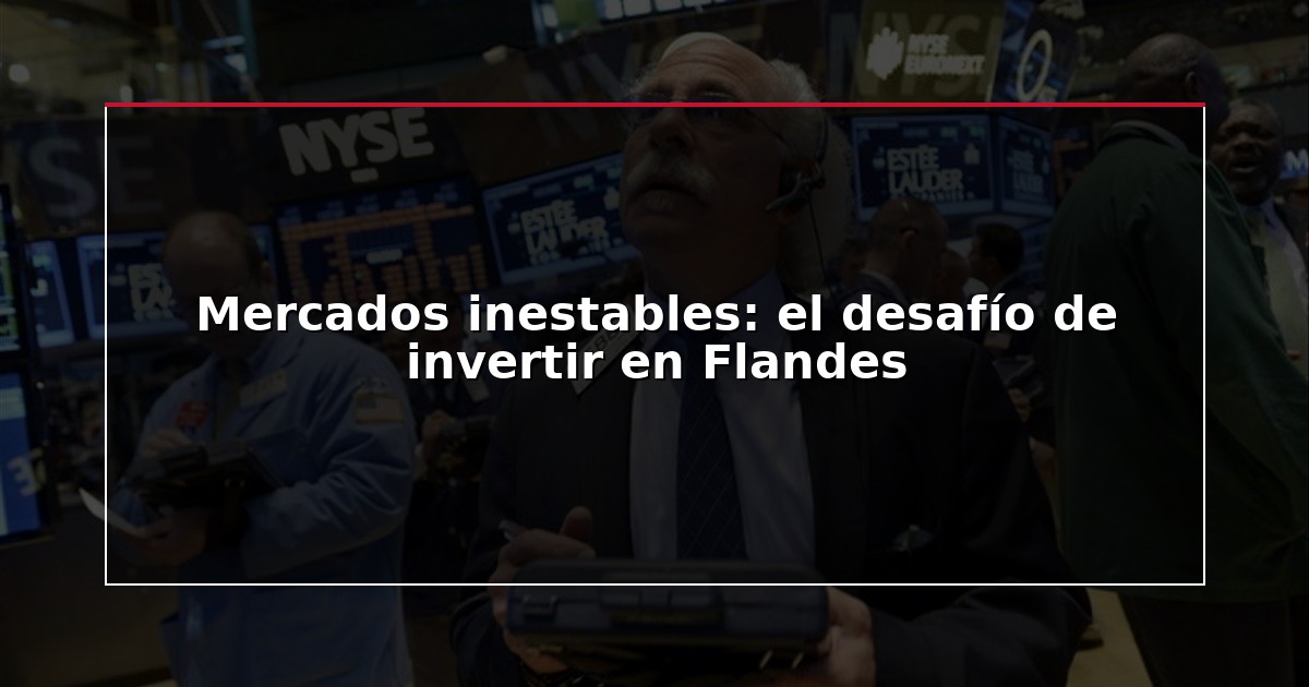 Mercados inestables: el desafío de invertir en Flandes