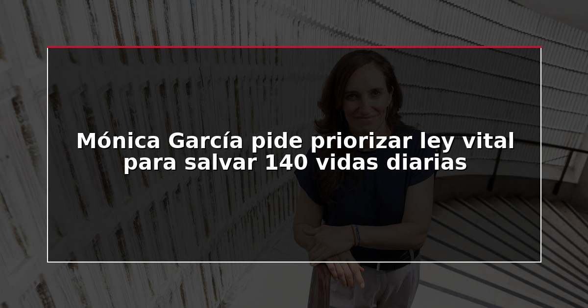 Mónica García pide priorizar ley vital para salvar 140 vidas diarias