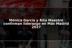 Mónica García y Rita Maestre confirman liderazgo en Más Madrid 2027