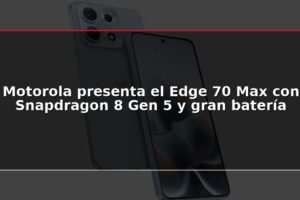 Motorola presenta el Edge 70 Max con Snapdragon 8 Gen 5 y gran batería