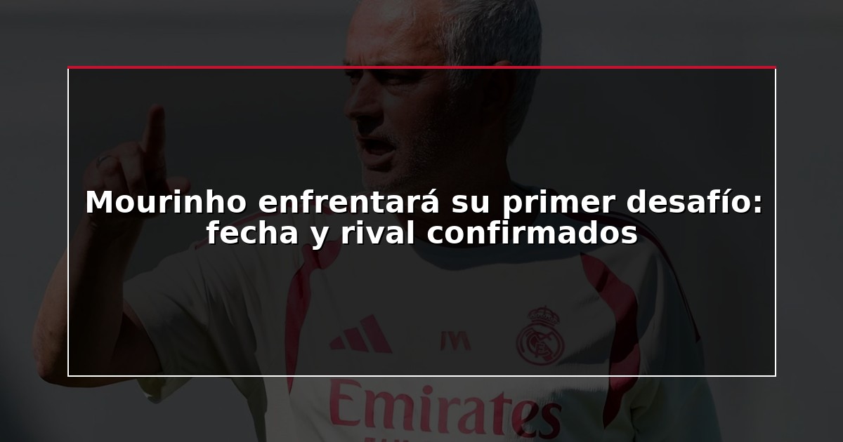 Mourinho enfrentará su primer desafío: fecha y rival confirmados