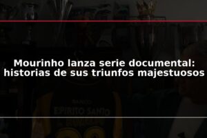 Mourinho lanza serie documental: historias de sus triunfos majestuosos