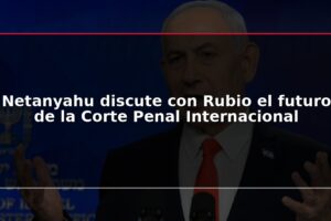 Netanyahu discute con Rubio el futuro de la Corte Penal Internacional