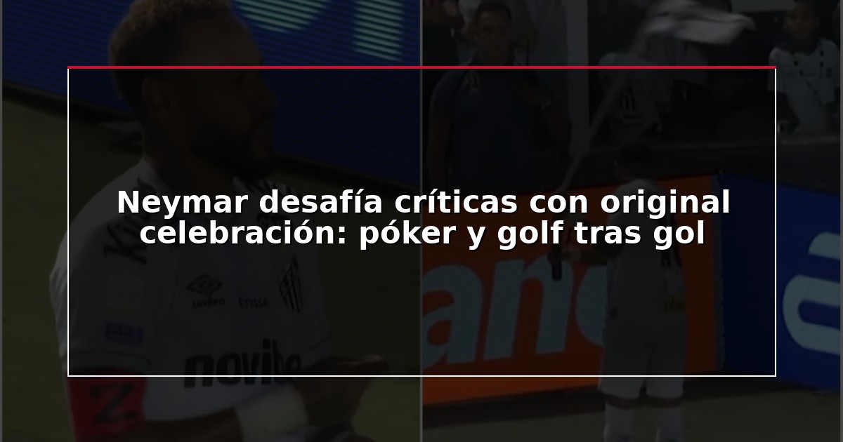 Neymar desafía críticas con original celebración: póker y golf tras gol