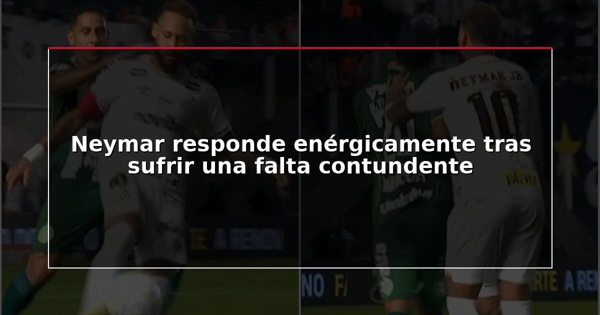 Neymar responde enérgicamente tras sufrir una falta contundente