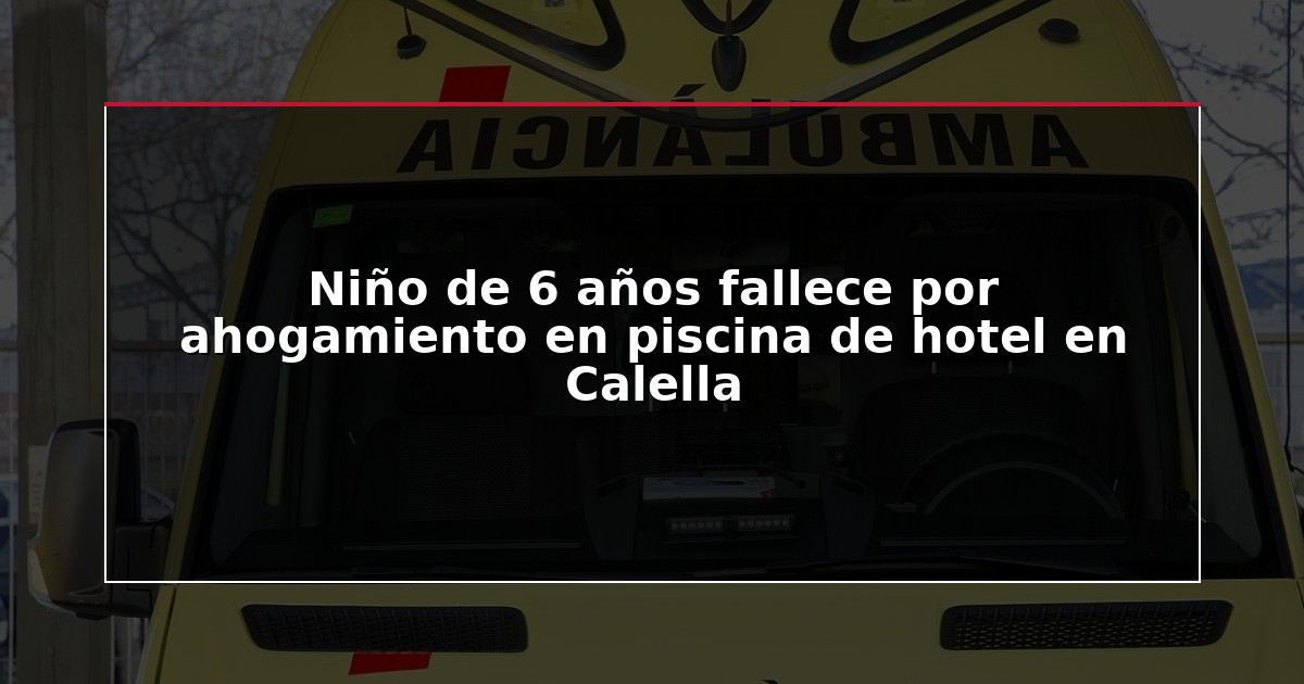 Niño de 6 años fallece por ahogamiento en piscina de hotel en Calella