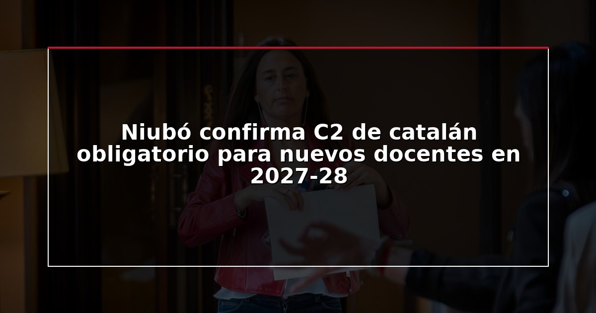 Niubó confirma C2 de catalán obligatorio para nuevos docentes en 2027-28