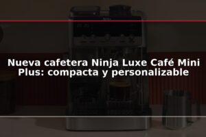 Nueva cafetera Ninja Luxe Café Mini Plus: compacta y personalizable