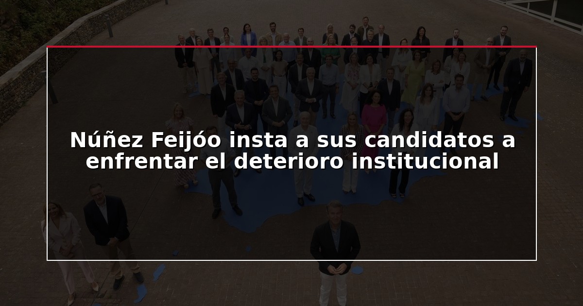 Núñez Feijóo insta a sus candidatos a enfrentar el deterioro institucional