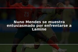 Nuno Mendes se muestra entusiasmado por enfrentarse a Lamine