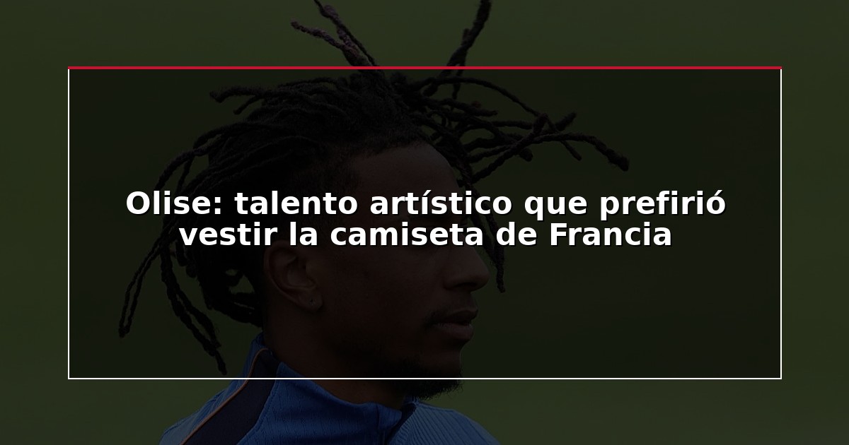 Olise: talento artístico que prefirió vestir la camiseta de Francia