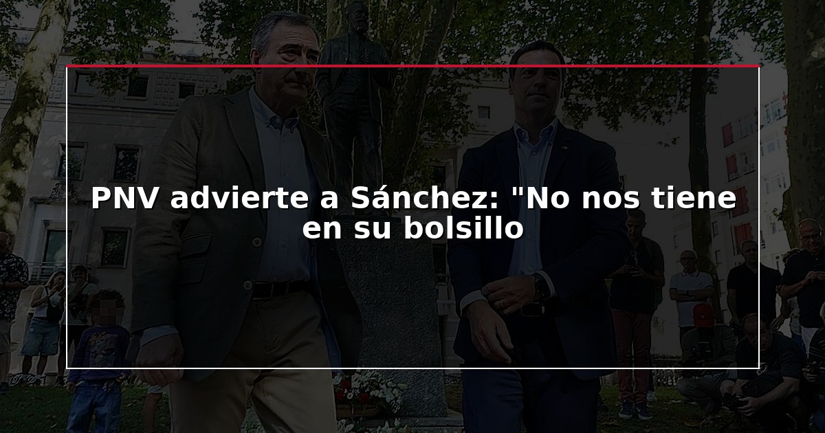 PNV advierte a Sánchez: “No nos tiene en su bolsillo
