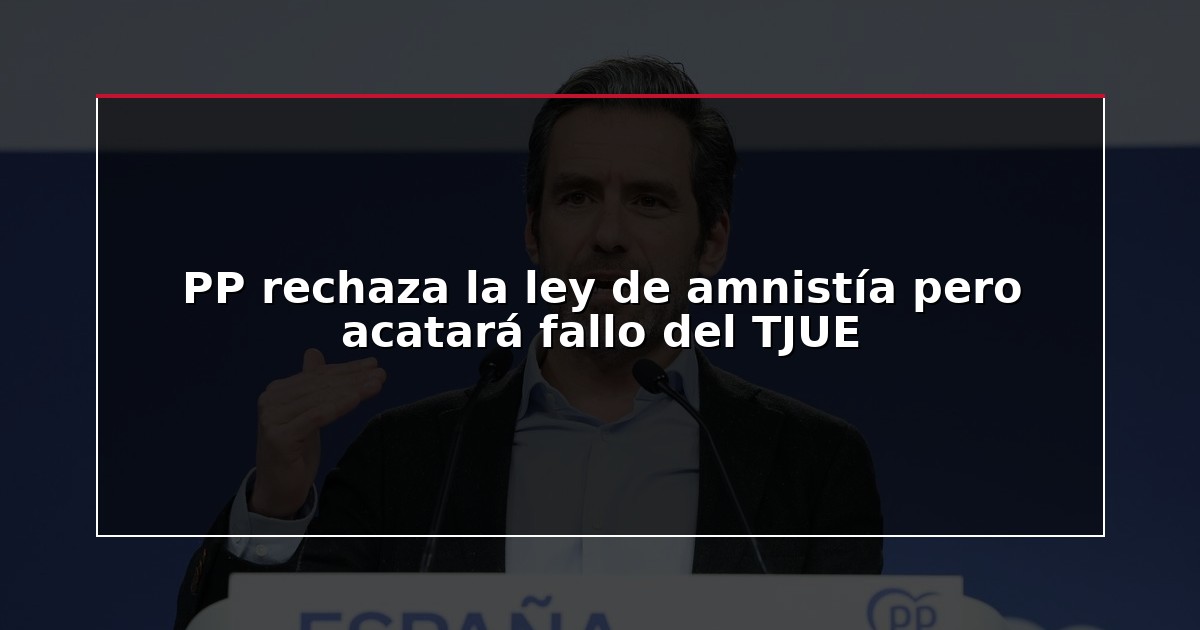 PP rechaza la ley de amnistía pero acatará fallo del TJUE