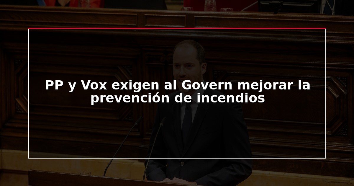 PP y Vox exigen al Govern mejorar la prevención de incendios