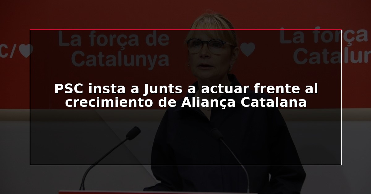 PSC insta a Junts a actuar frente al crecimiento de Aliança Catalana