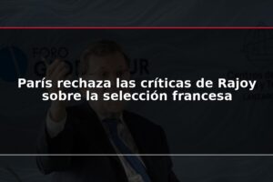 París rechaza las críticas de Rajoy sobre la selección francesa