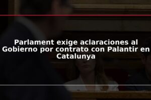 Parlament exige aclaraciones al Gobierno por contrato con Palantir en Catalunya