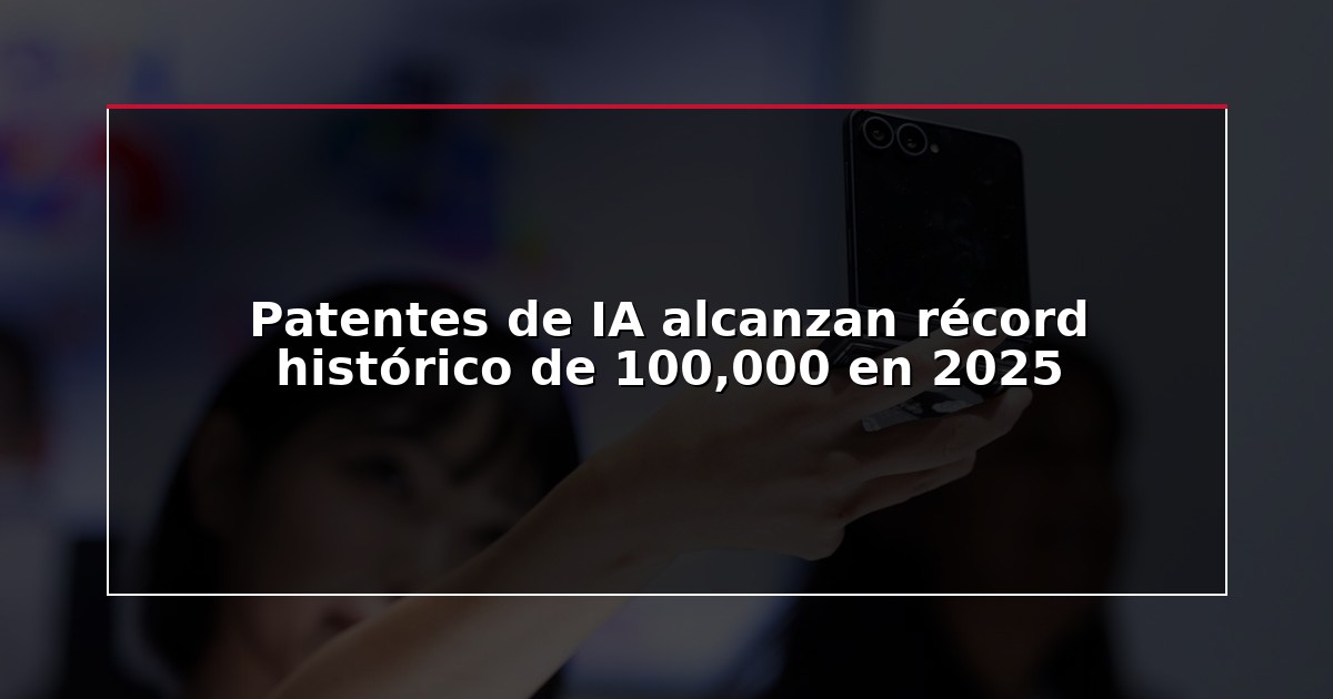Patentes de IA alcanzan récord histórico de 100,000 en 2025